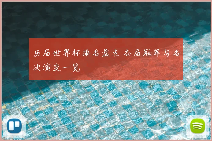 历届世界杯排名盘点 各届冠军与名次演变一览