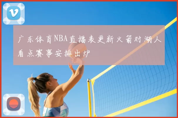 广东体育NBA直播表更新火箭对湖人看点赛事安排出炉