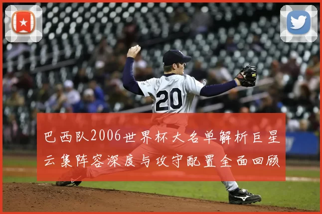 巴西队2006世界杯大名单解析巨星云集阵容深度与攻守配置全面回顾