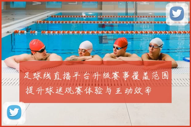 足球线直播平台升级赛事覆盖范围 提升球迷观赛体验与互动效率
