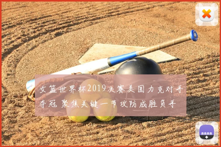 女篮世界杯2019决赛美国力克对手夺冠 聚焦关键一节攻防成胜负手