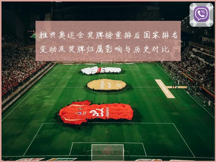 雅典奥运会奖牌榜重排后国家排名变动及奖牌归属影响与历史对比