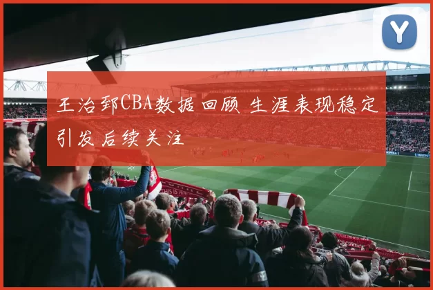 王治郅CBA数据回顾 生涯表现稳定引发后续关注